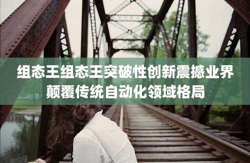 组态王组态王突破性创新震撼业界颠覆传统自动化领域格局