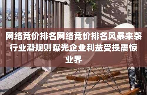 网络竞价排名网络竞价排名风暴来袭行业潜规则曝光企业利益受损震惊业界