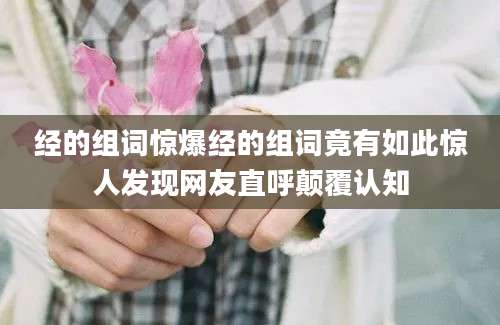 经的组词惊爆经的组词竟有如此惊人发现网友直呼颠覆认知