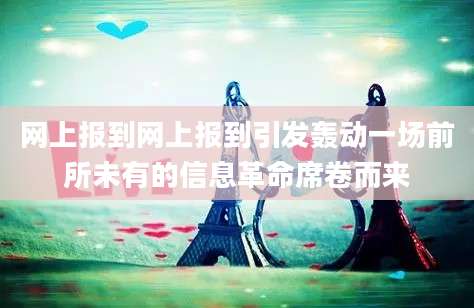 网上报到网上报到引发轰动一场前所未有的信息革命席卷而来