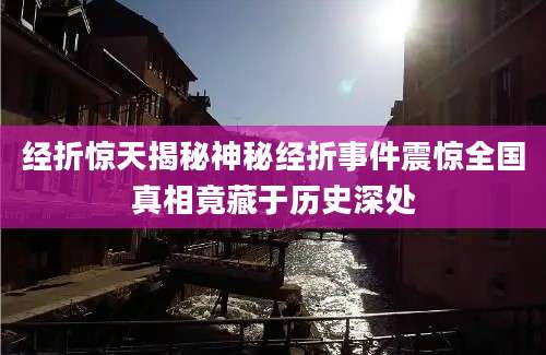 经折惊天揭秘神秘经折事件震惊全国真相竟藏于历史深处