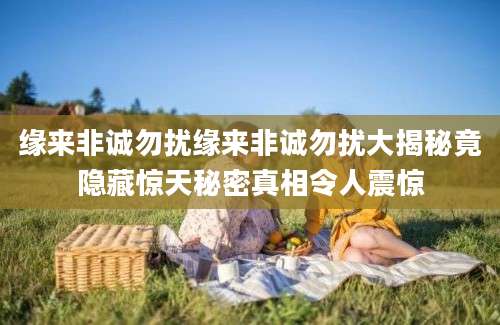 缘来非诚勿扰缘来非诚勿扰大揭秘竟隐藏惊天秘密真相令人震惊