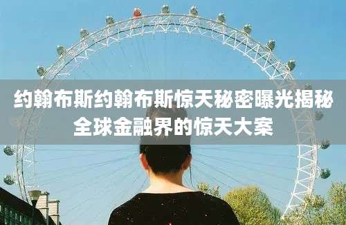 约翰布斯约翰布斯惊天秘密曝光揭秘全球金融界的惊天大案