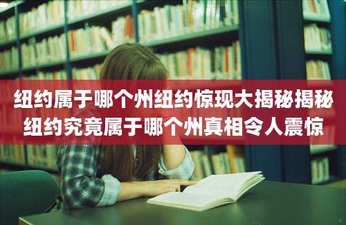 纽约属于哪个州纽约惊现大揭秘揭秘纽约究竟属于哪个州真相令人震惊