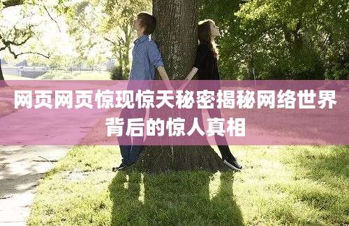 网页网页惊现惊天秘密揭秘网络世界背后的惊人真相