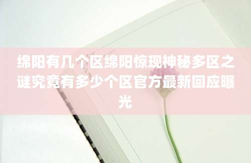 绵阳有几个区绵阳惊现神秘多区之谜究竟有多少个区官方最新回应曝光