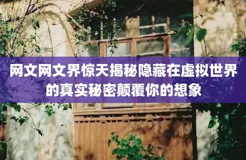 网文网文界惊天揭秘隐藏在虚拟世界的真实秘密颠覆你的想象