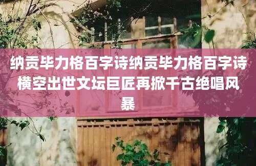 纳贡毕力格百字诗纳贡毕力格百字诗横空出世文坛巨匠再掀千古绝唱风暴