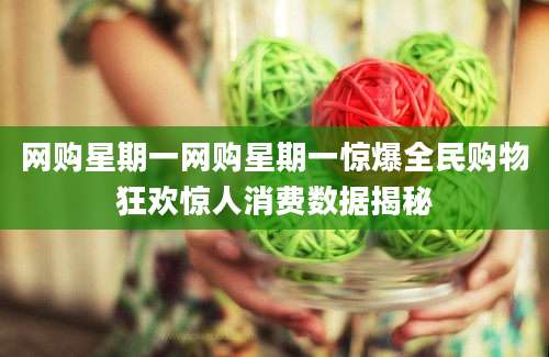网购星期一网购星期一惊爆全民购物狂欢惊人消费数据揭秘