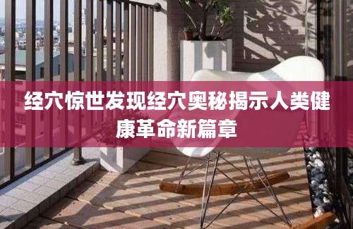 经穴惊世发现经穴奥秘揭示人类健康革命新篇章