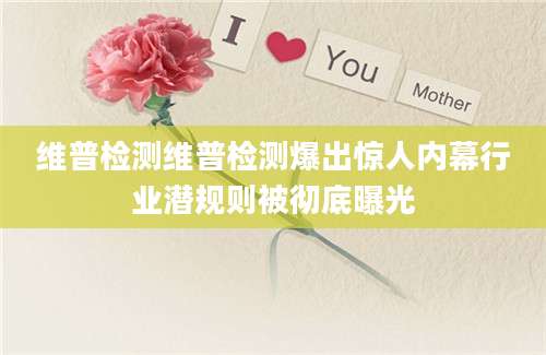 维普检测维普检测爆出惊人内幕行业潜规则被彻底曝光