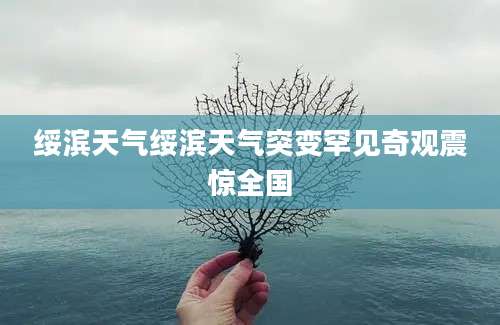 绥滨天气绥滨天气突变罕见奇观震惊全国