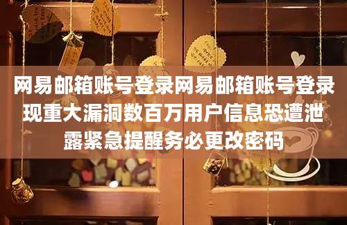 网易邮箱账号登录网易邮箱账号登录现重大漏洞数百万用户信息恐遭泄露紧急提醒务必更改密码