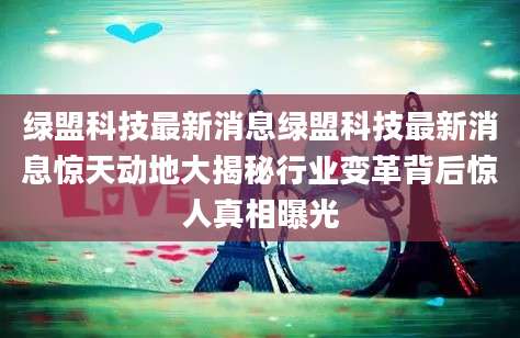 绿盟科技最新消息绿盟科技最新消息惊天动地大揭秘行业变革背后惊人真相曝光