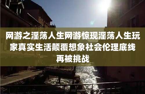 网游之淫荡人生网游惊现淫荡人生玩家真实生活颠覆想象社会伦理底线再被挑战