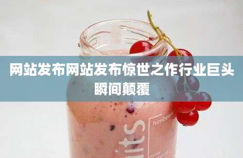 网站发布网站发布惊世之作行业巨头瞬间颠覆